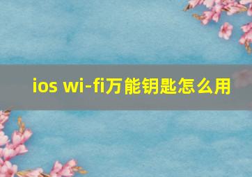 ios wi-fi万能钥匙怎么用